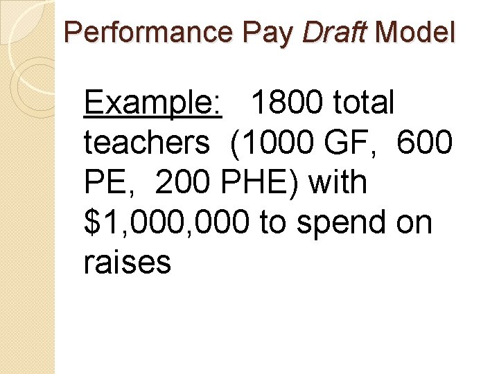 Performance Pay Draft Model Example: 1800 total teachers (1000 GF, 600 PE, 200 PHE)