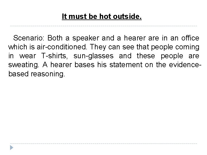 It must be hot outside. Scenario: Both a speaker and a hearer are in