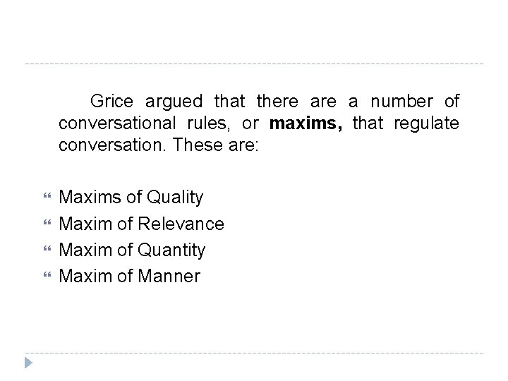  Grice argued that there a number of conversational rules, or maxims, that regulate