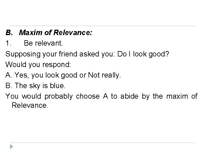 B. Maxim of Relevance: 1. Be relevant. Supposing your friend asked you: Do I