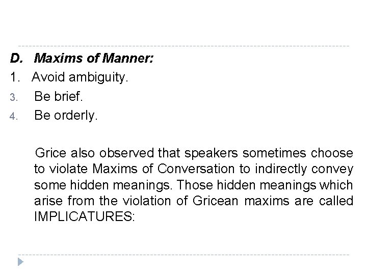 D. Maxims of Manner: 1. Avoid ambiguity. 3. Be brief. 4. Be orderly. Grice