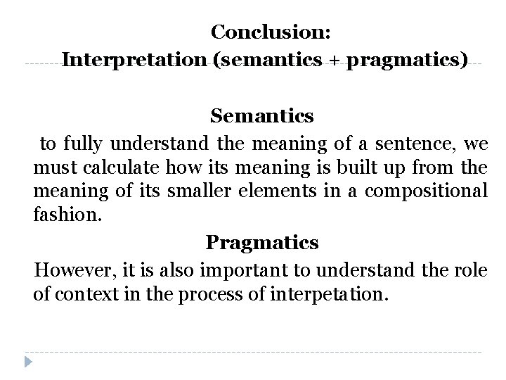 Conclusion: Interpretation (semantics + pragmatics) Semantics to fully understand the meaning of a