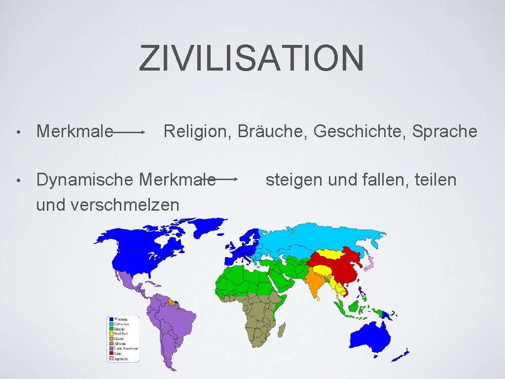 ZIVILISATION • Merkmale Religion, Bräuche, Geschichte, Sprache • Dynamische Merkmale und verschmelzen steigen und