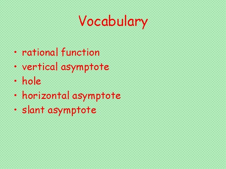 Vocabulary • • • rational function vertical asymptote hole horizontal asymptote slant asymptote 