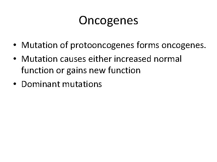 Oncogenes • Mutation of protooncogenes forms oncogenes. • Mutation causes either increased normal function
