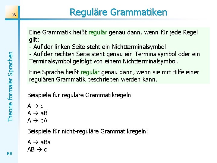 Reguläre Grammatiken Theorie formaler Sprachen 16 Eine Grammatik heißt regulär genau dann, wenn für Reguläre Grammatiken Theorie formaler Sprachen 16 Eine Grammatik heißt regulär genau dann, wenn für
