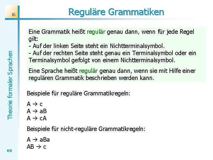 Reguläre Grammatiken Theorie formaler Sprachen 16 Eine Grammatik heißt regulär genau dann, wenn für