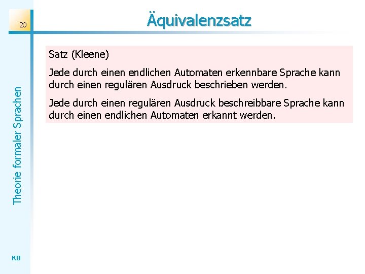 Äquivalenzsatz 20 Theorie formaler Sprachen Satz (Kleene) KB Jede durch einen endlichen Automaten erkennbare Äquivalenzsatz 20 Theorie formaler Sprachen Satz (Kleene) KB Jede durch einen endlichen Automaten erkennbare