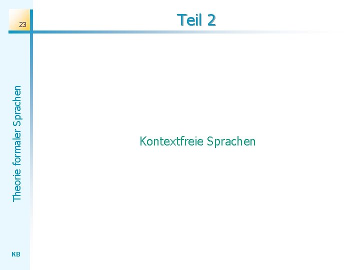 Theorie formaler Sprachen 23 KB Teil 2 Kontextfreie Sprachen Theorie formaler Sprachen 23 KB Teil 2 Kontextfreie Sprachen