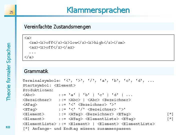 Klammersprachen 25 Theorie formaler Sprachen Vereinfachte Zustandsmengen KB <a> <zm><z>off</z><z>low</z><z>high</z></zm> <az><z>off</z></az>. . . </a> Klammersprachen 25 Theorie formaler Sprachen Vereinfachte Zustandsmengen KB <a> <zm><z>off</z><z>low</z><z>high</z></zm> <az><z>off</z></az>. . . </a>