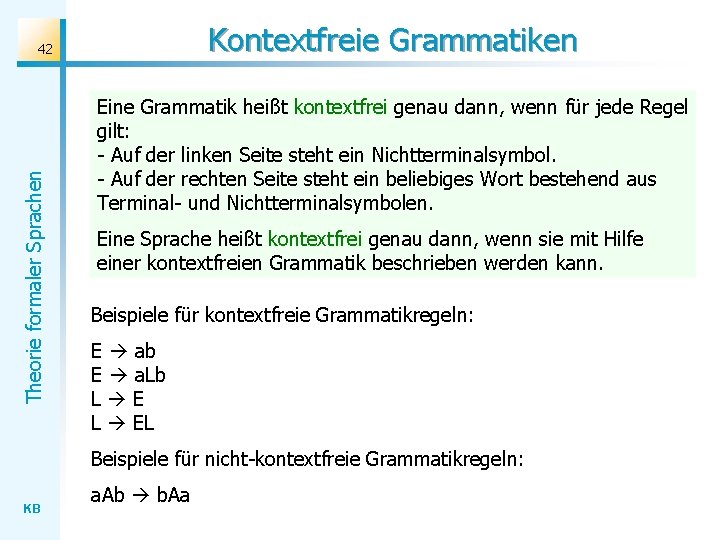 Kontextfreie Grammatiken Theorie formaler Sprachen 42 Eine Grammatik heißt kontextfrei genau dann, wenn für