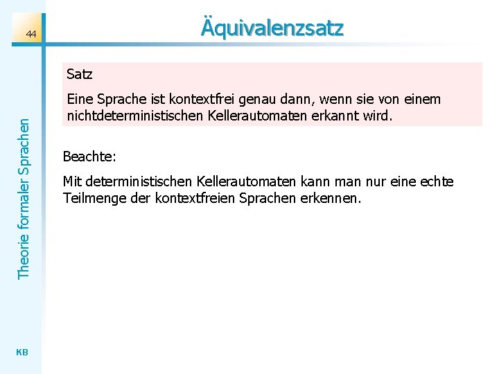 Äquivalenzsatz 44 Theorie formaler Sprachen Satz KB Eine Sprache ist kontextfrei genau dann, wenn