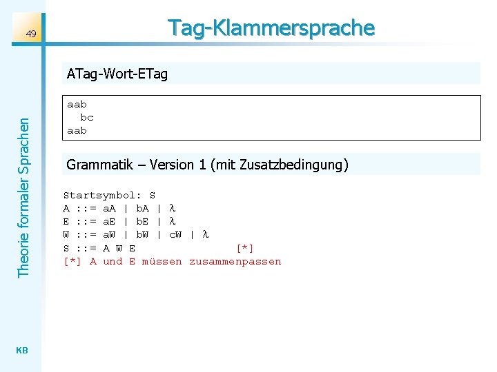 Tag-Klammersprache 49 Theorie formaler Sprachen ATag-Wort-ETag KB aab bc aab Grammatik – Version 1