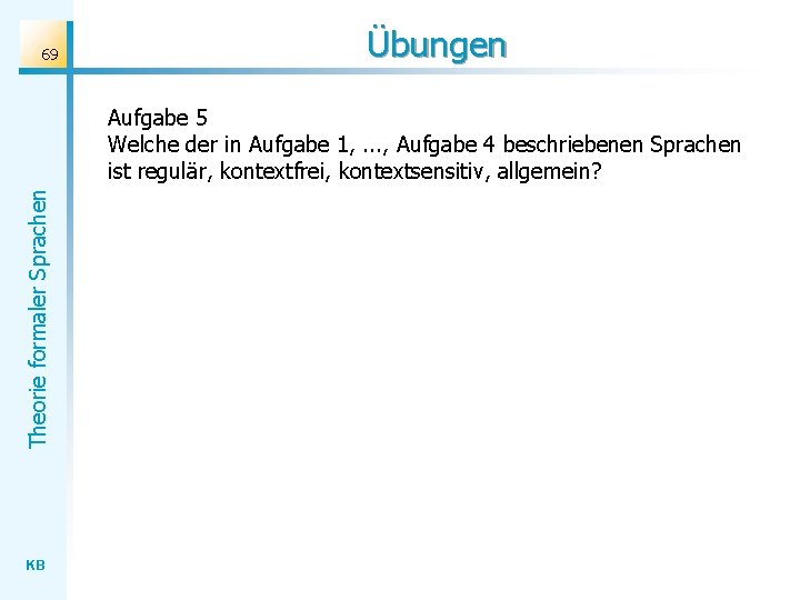 69 Übungen Theorie formaler Sprachen Aufgabe 5 Welche der in Aufgabe 1, . .