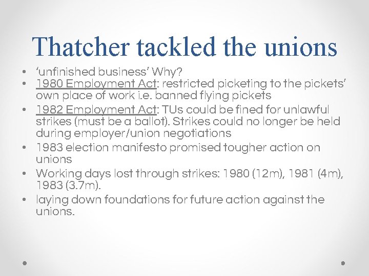 Thatcher tackled the unions • ‘unfinished business’ Why? • 1980 Employment Act: restricted picketing