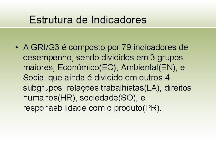 Estrutura de Indicadores • A GRI/G 3 é composto por 79 indicadores de desempenho,