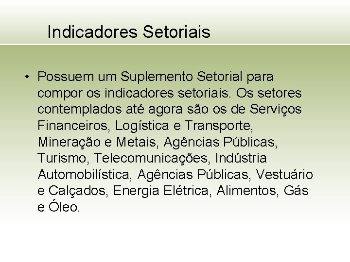 Indicadores Setoriais • Possuem um Suplemento Setorial para compor os indicadores setoriais. Os setores