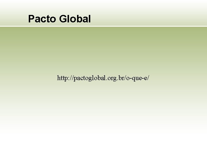 Pacto Global http: //pactoglobal. org. br/o-que-e/ 