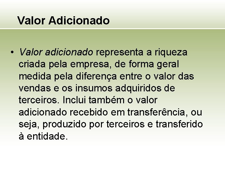 Valor Adicionado • Valor adicionado representa a riqueza criada pela empresa, de forma geral
