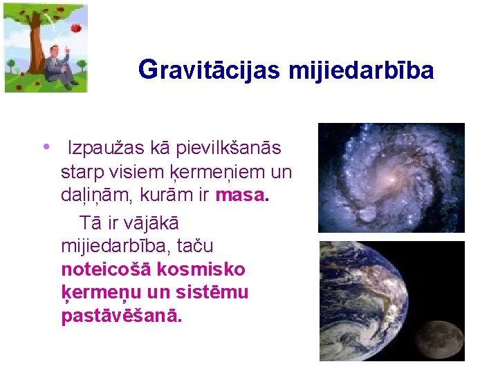 Gravitācijas mijiedarbība • Izpaužas kā pievilkšanās starp visiem ķermeņiem un daļiņām, kurām ir masa.