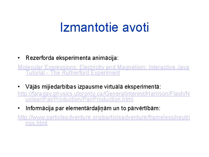 Izmantotie avoti • Rezerforda eksperimenta animācija: Molecular Expressions: Electricity and Magnetism: Interactive Java Tutorial