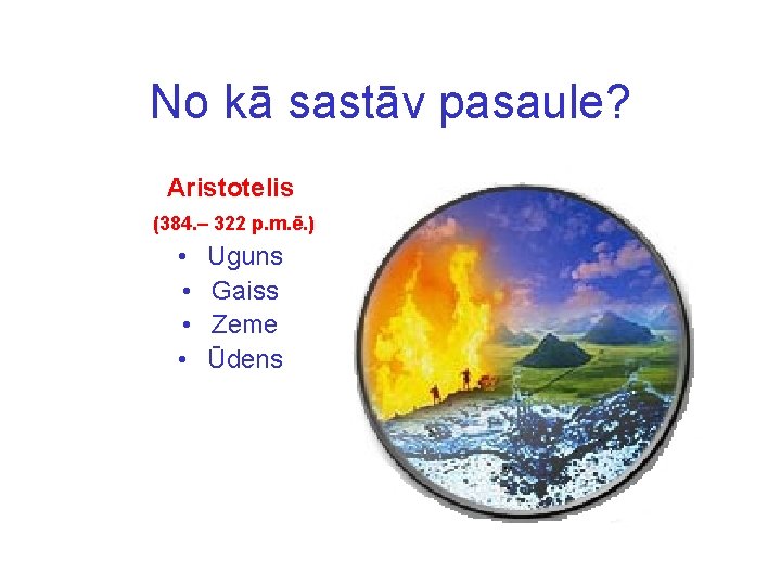 No kā sastāv pasaule? Aristotelis (384. – 322 p. m. ē. ) • •