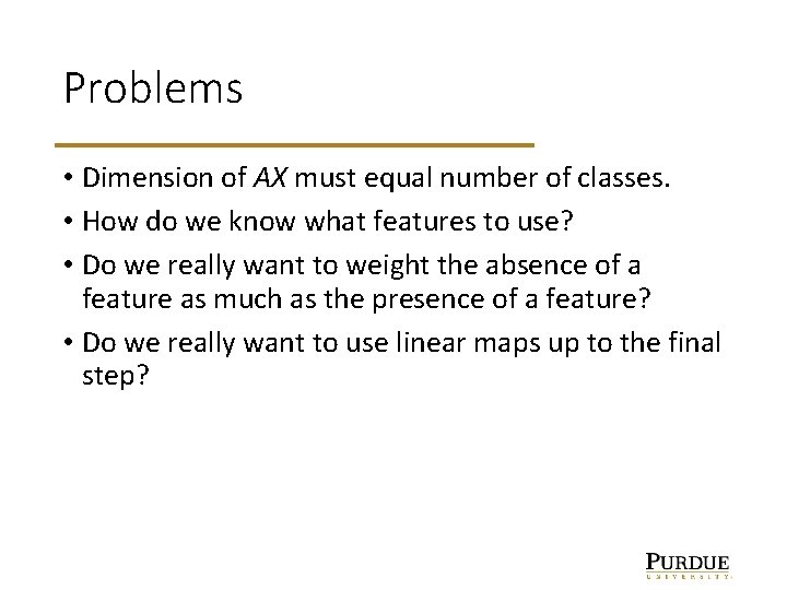 Problems • Dimension of AX must equal number of classes. • How do we