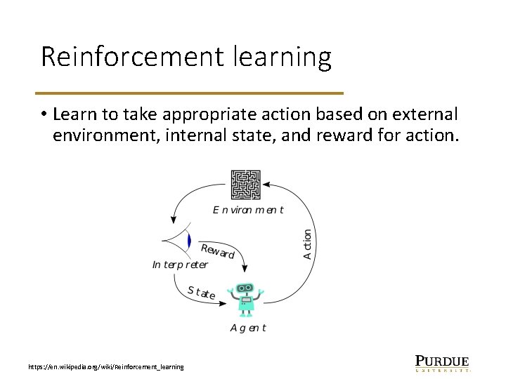 Reinforcement learning • Learn to take appropriate action based on external environment, internal state,