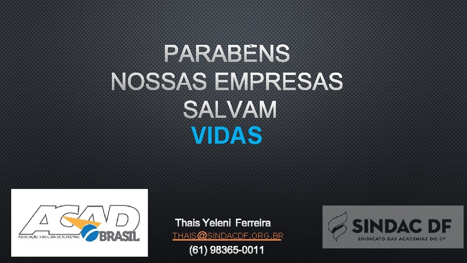 PARABÉNS NOSSAS EMPRESAS SALVAM VIDAS THAIS YELENI FERREIRA THAIS@SINDACDF. ORG. BR (61) 98365 -0011