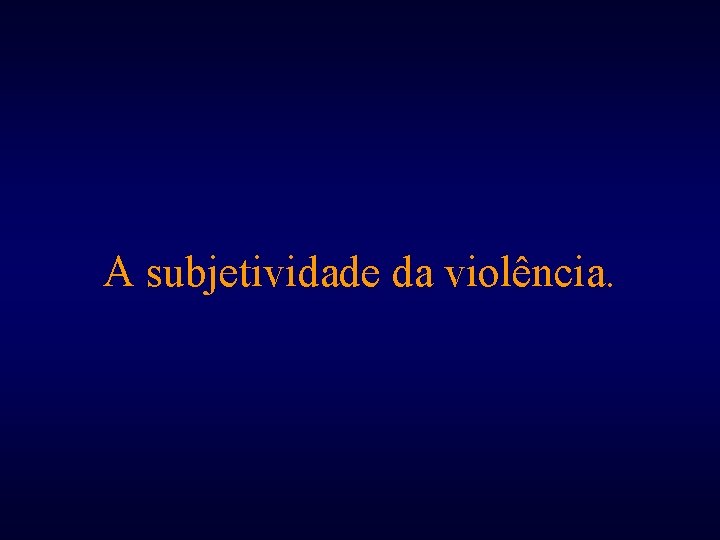 A subjetividade da violência. 