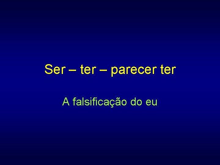 Ser – ter – parecer ter A falsificação do eu 