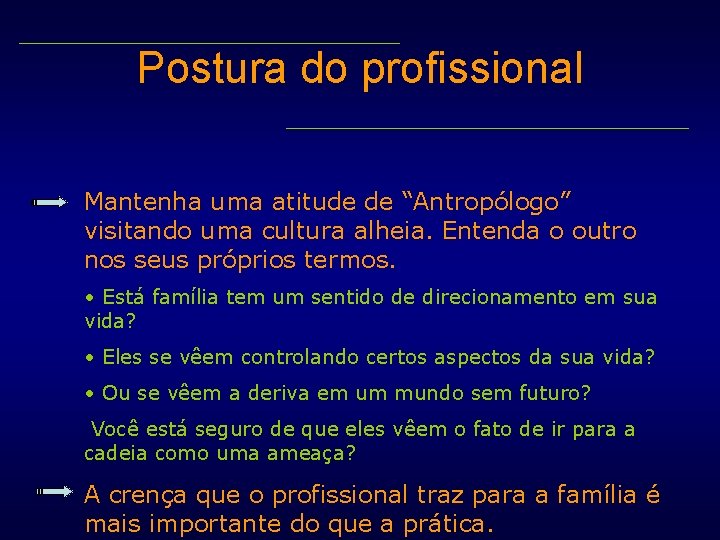 Postura do profissional Mantenha uma atitude de “Antropólogo” visitando uma cultura alheia. Entenda o