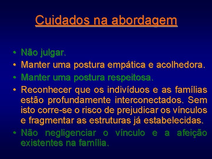 Cuidados na abordagem • • Não julgar. Manter uma postura empática e acolhedora. Manter