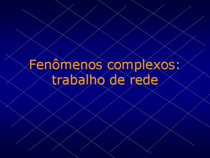 Fenômenos complexos: trabalho de rede 