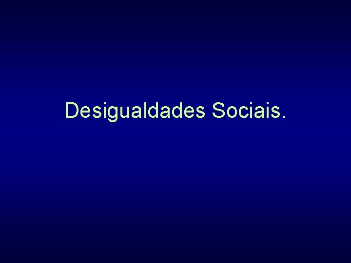 Desigualdades Sociais. 