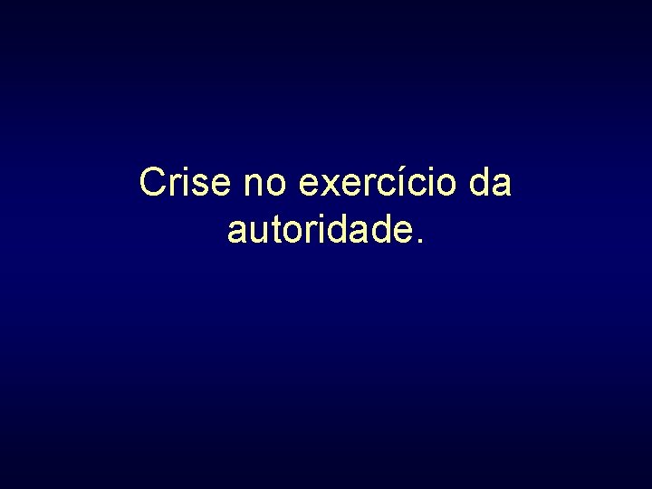 Crise no exercício da autoridade. 