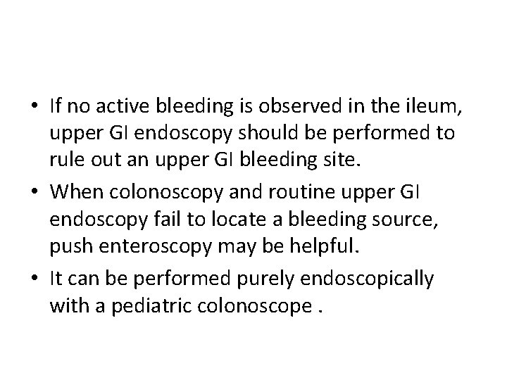  • If no active bleeding is observed in the ileum, upper GI endoscopy