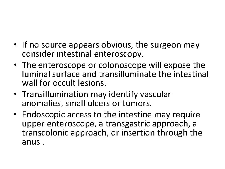  • If no source appears obvious, the surgeon may consider intestinal enteroscopy. •