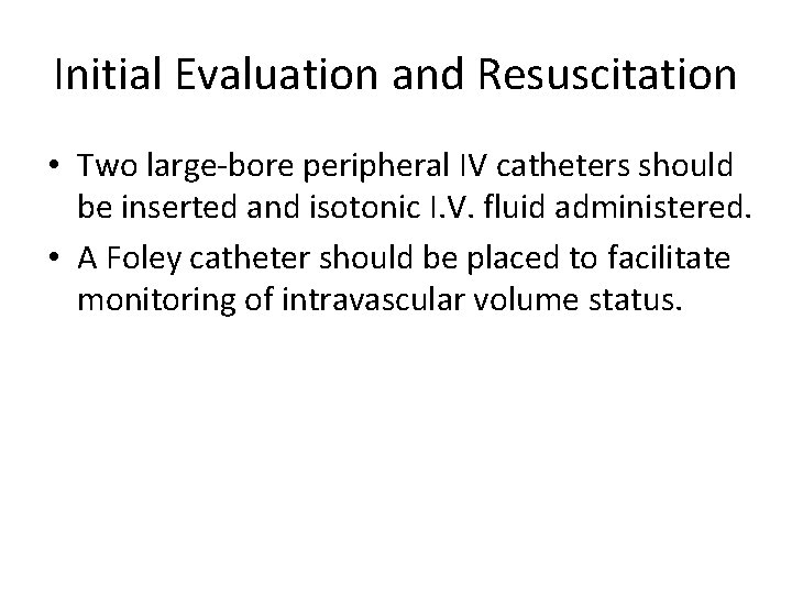 Initial Evaluation and Resuscitation • Two large-bore peripheral IV catheters should be inserted and