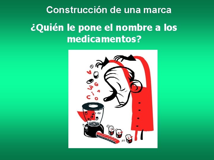 Construcción de una marca ¿Quién le pone el nombre a los medicamentos? 