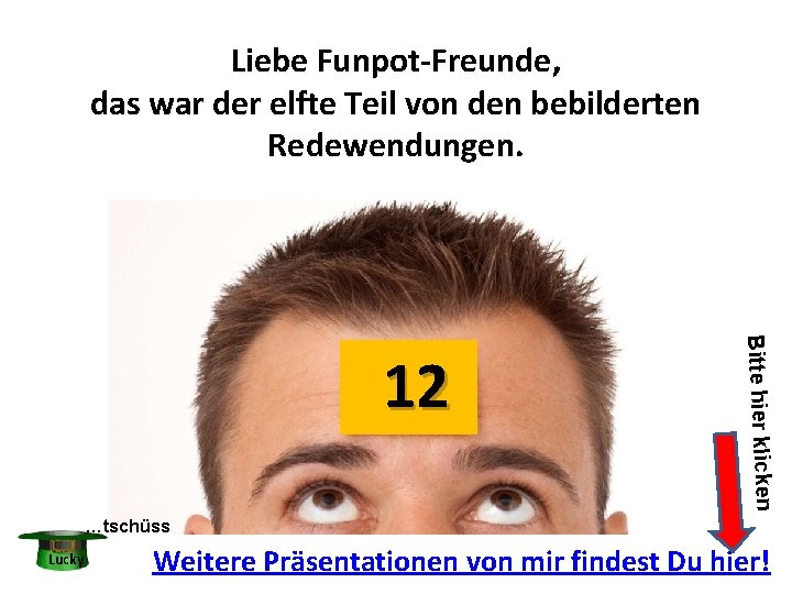 Liebe Funpot-Freunde, das war der elfte Teil von den bebilderten Redewendungen. Bitte hier klicken