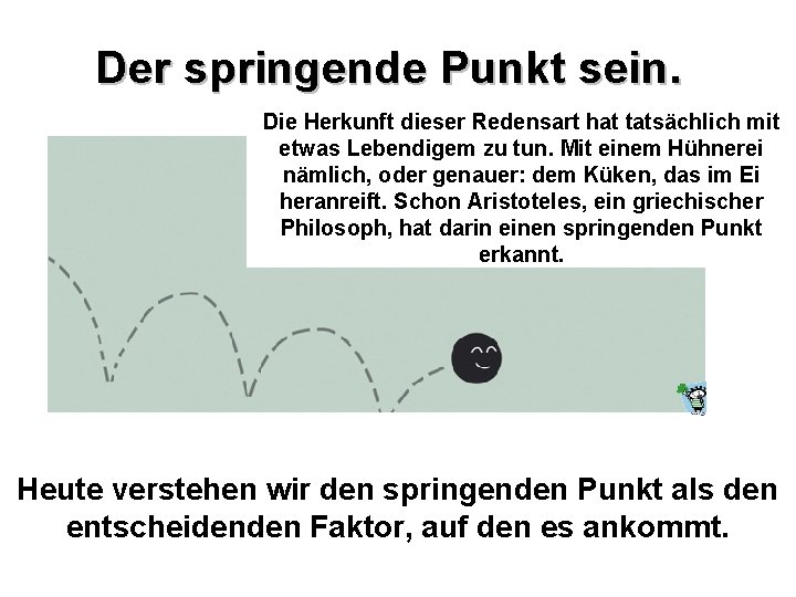 Der springende Punkt sein. Die Herkunft dieser Redensart hat tatsächlich mit etwas Lebendigem zu