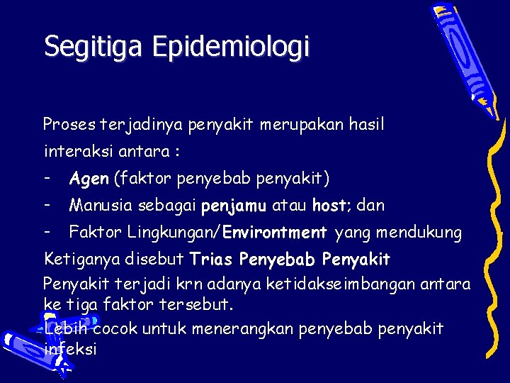 Segitiga Epidemiologi Proses terjadinya penyakit merupakan hasil interaksi antara : - Agen (faktor penyebab