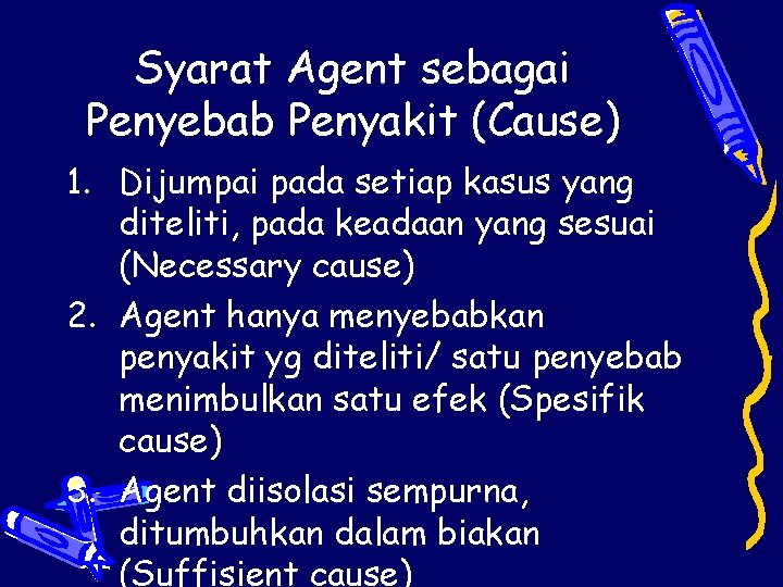Syarat Agent sebagai Penyebab Penyakit (Cause) 1. Dijumpai pada setiap kasus yang diteliti, pada