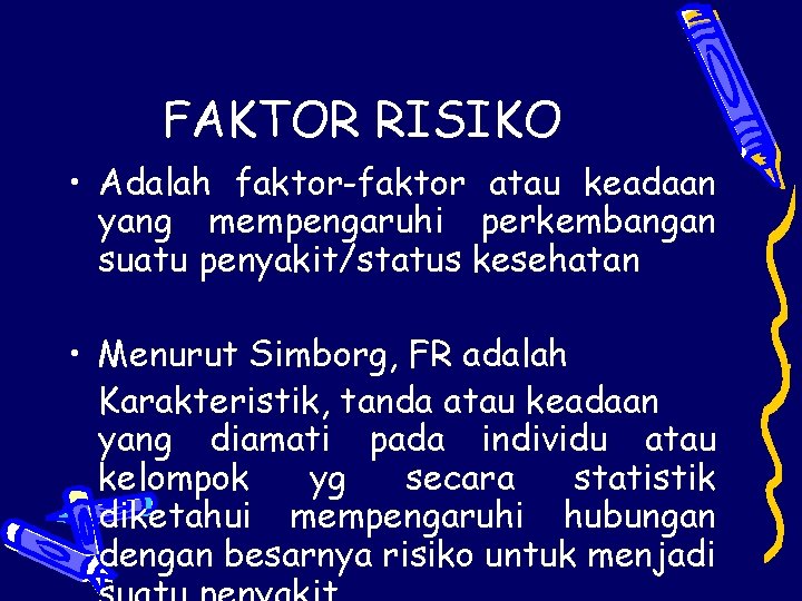 FAKTOR RISIKO • Adalah faktor-faktor atau keadaan yang mempengaruhi perkembangan suatu penyakit/status kesehatan •