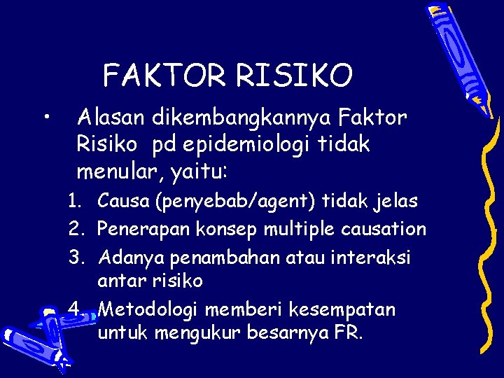 FAKTOR RISIKO • Alasan dikembangkannya Faktor Risiko pd epidemiologi tidak menular, yaitu: 1. Causa