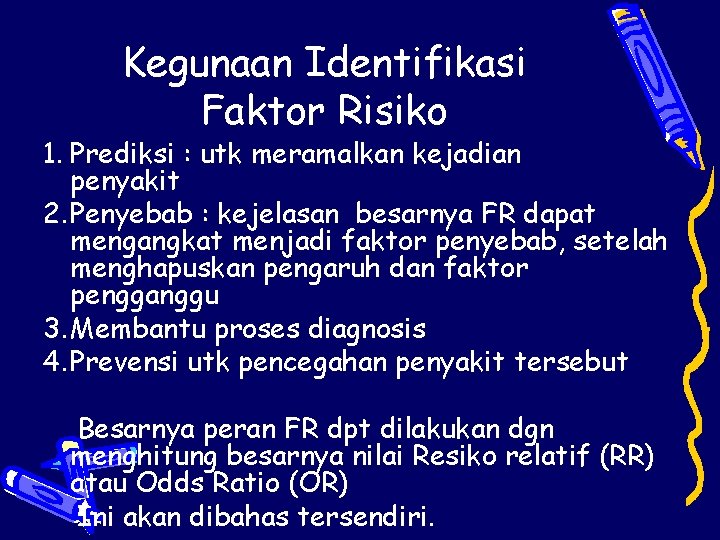 Kegunaan Identifikasi Faktor Risiko 1. Prediksi : utk meramalkan kejadian penyakit 2. Penyebab :