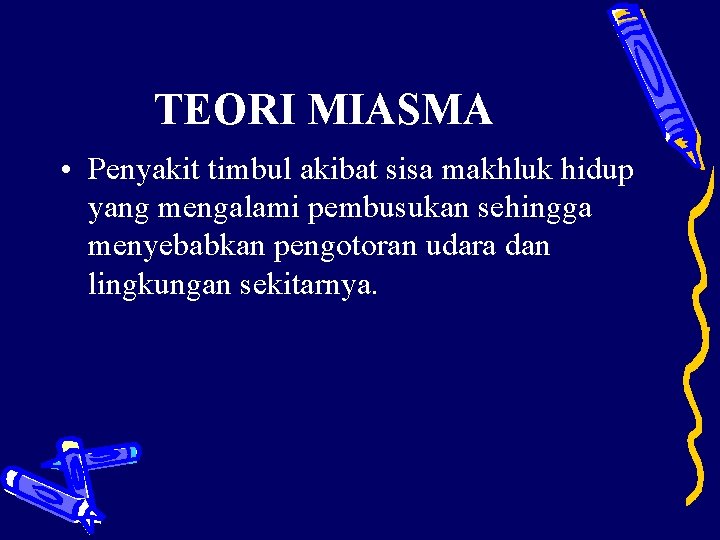 TEORI MIASMA • Penyakit timbul akibat sisa makhluk hidup yang mengalami pembusukan sehingga menyebabkan