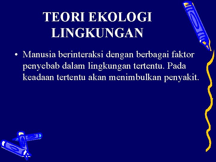 TEORI EKOLOGI LINGKUNGAN • Manusia berinteraksi dengan berbagai faktor penyebab dalam lingkungan tertentu. Pada