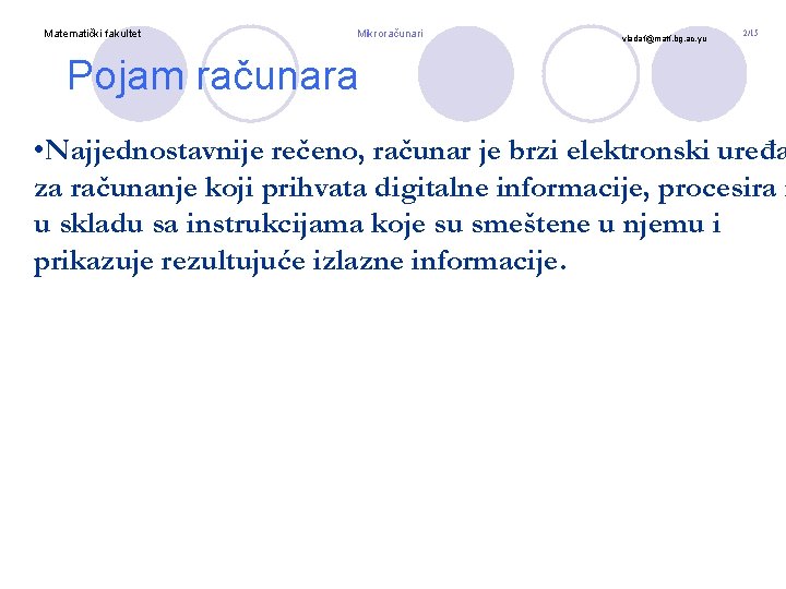 Matematički fakultet Mikroračunari vladaf@matf. bg. ac. yu 2/15 Pojam računara • Najjednostavnije rečeno, računar